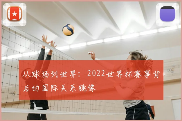 从球场到世界：2022世界杯赛事背后的国际关系镜像
