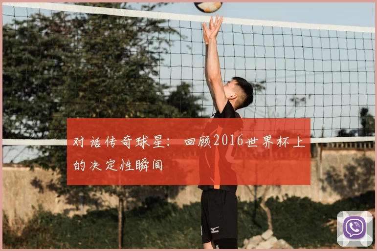 对话传奇球星：回顾2016世界杯上的决定性瞬间