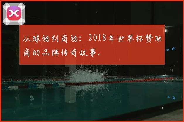 从球场到商场：2018年世界杯赞助商的品牌传奇故事。