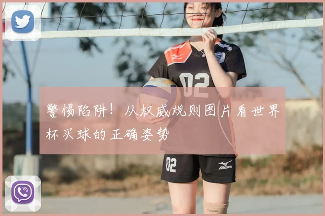 警惕陷阱！从权威规则图片看世界杯买球的正确姿势