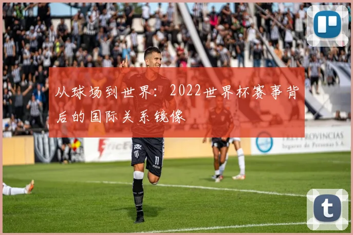 从球场到世界：2022世界杯赛事背后的国际关系镜像