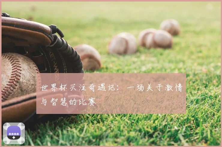 世界杯买注奇遇记：一场关于激情与智慧的比赛