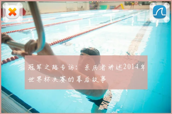 冠军之路专访：亲历者讲述2014年世界杯决赛的幕后故事