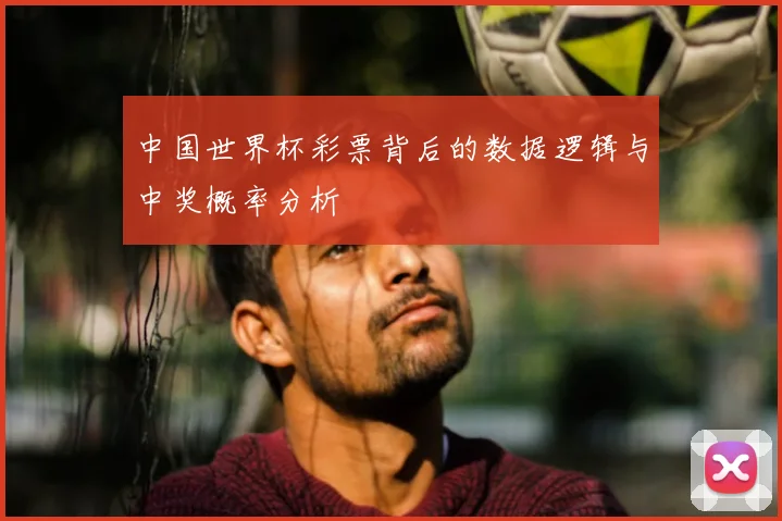 中国世界杯彩票背后的数据逻辑与中奖概率分析